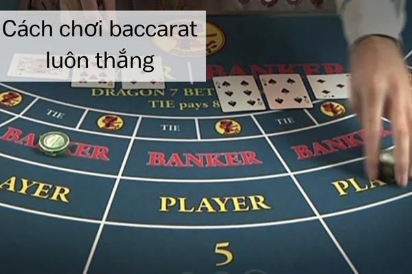 Cách chơi baccarat luôn thắng